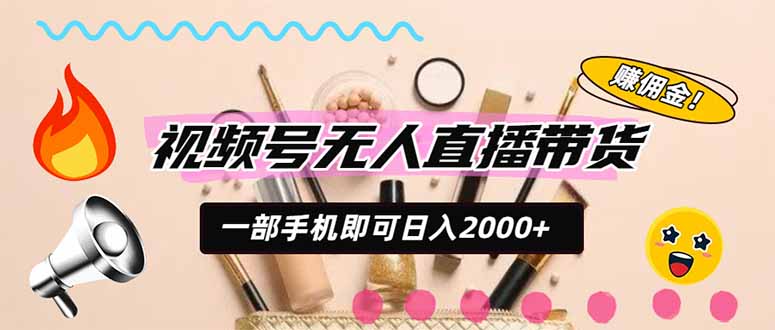 视频号带货，一天2000+，一部手机即可开展的完美副业，无需投资-萌芽网创副业资源站