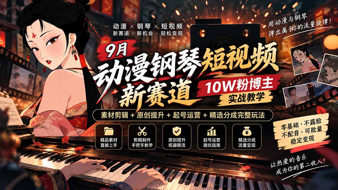9月动漫钢琴短视频新赛道｜10W粉博主实战教学，素材剪辑+原创提升+起号运营+精选分成完整玩法-萌芽网创副业资源站
