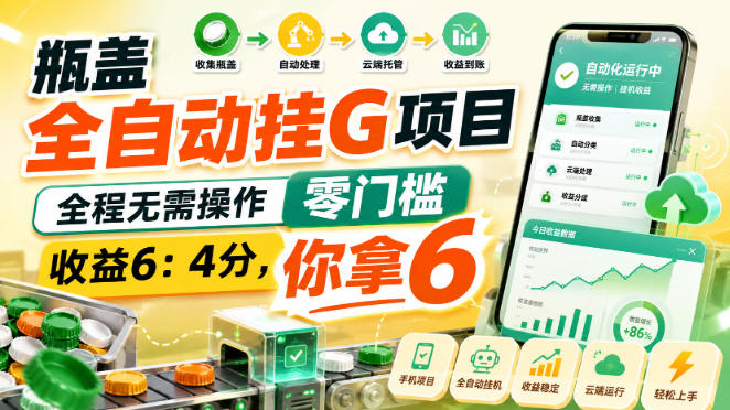 瓶盖全自动挂G项目，全程无需操作，零门槛，收益6：4分，你拿6【揭秘】-萌芽网创副业资源站