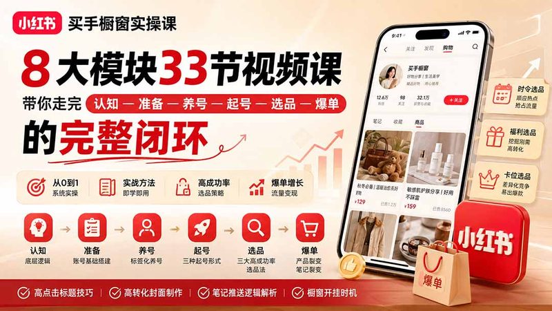 小红书买手橱窗实操课：8大模块33节视频课，带你走完”认知—准备—养号—起号—选品—爆单”的完整闭环-萌芽网创副业资源站