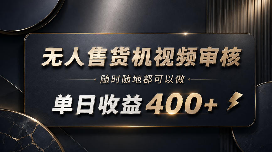 无人售货机视频审核,随时随地都可以做,单日收益400+,有手就能做【揭秘】-萌芽网创副业资源站