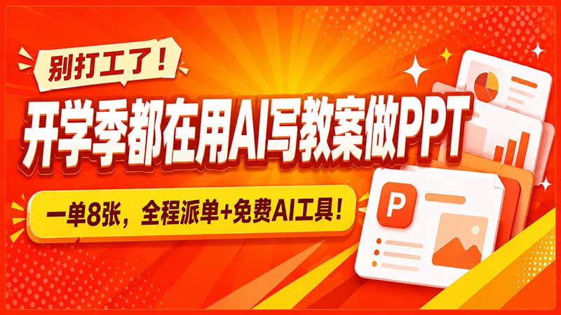 别打工了!开学季都在用AI写教案做PPT,一单8张,全程派单+免费AI工具!-萌芽网创副业资源站