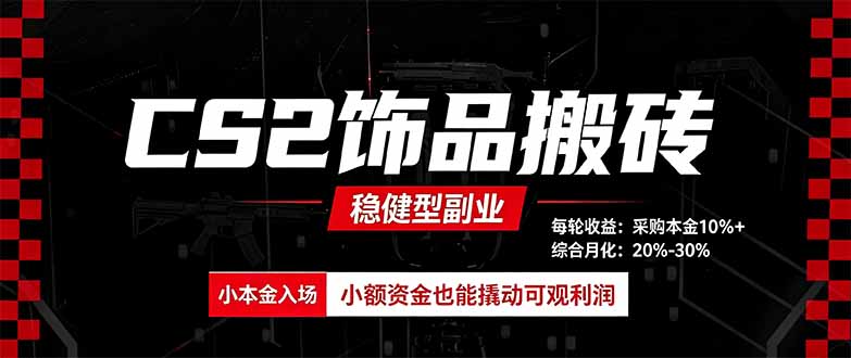CS2饰品搬砖，每轮收益为采购本金的10%+，综合月化为20-30%，稳健型副业-萌芽网创副业资源站
