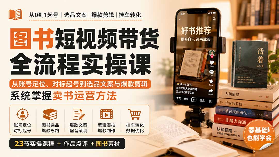 图书短视频带货全流程实操课:从账号定位、对标起号到选品文案与爆款剪辑,系统掌握卖书运营方法-萌芽网创副业资源站